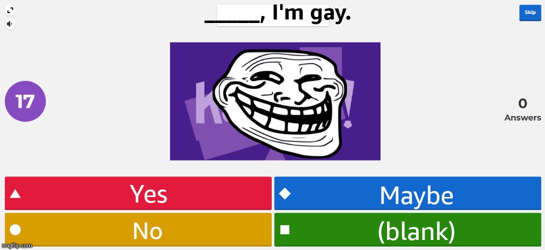 Fill in the blank | _____, I'm gay. Yes; Maybe; (blank); No | image tagged in kahoot meme,gay,funny,meme,fun,sfw | made w/ Imgflip meme maker