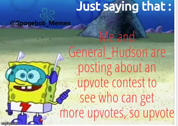 Ends on june 18th so lemme win pls | Me and General_Hudson are posting about an upvote contest to see who can get more upvotes, so upvote | image tagged in spogebob_memes announcement | made w/ Imgflip meme maker