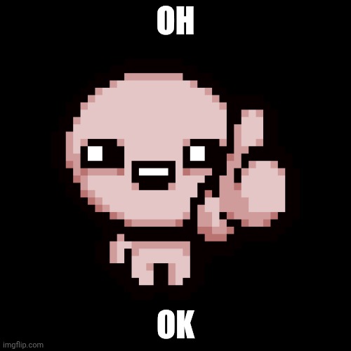 Issac thumbs up | OH OK | image tagged in issac thumbs up | made w/ Imgflip meme maker