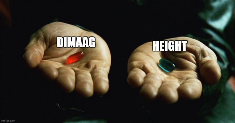 Red pill blue pill | DIMAAG; HEIGHT | image tagged in red pill blue pill | made w/ Imgflip meme maker