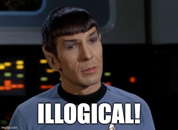 Spock Illogical | ILLOGICAL! | image tagged in spock illogical | made w/ Imgflip meme maker