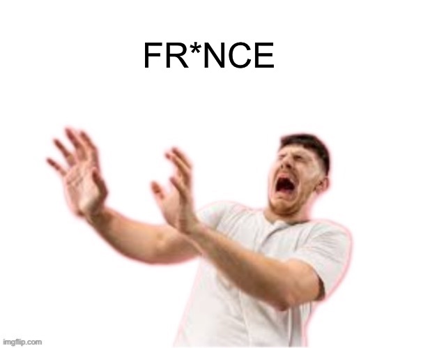 he left all caps on(custom) | FR*NCE | image tagged in he left all caps on custom | made w/ Imgflip meme maker