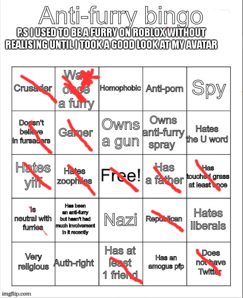first time doing bingo | P.S I USED TO BE A FURRY ON ROBLOX WITHOUT REALISING UNTIL I TOOK A GOOD LOOK AT MY AVATAR | image tagged in anti-furry bingo | made w/ Imgflip meme maker