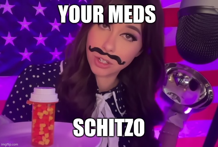 Your Meds Schitzo | YOUR MEDS; SCHITZO | image tagged in meme,reaction | made w/ Imgflip meme maker