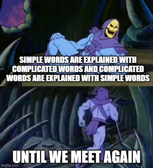 Until we meet again Skeletor | SIMPLE WORDS ARE EXPLAINED WITH COMPLICATED WORDS AND COMPLICATED WORDS ARE EXPLAINED WITH SIMPLE WORDS; UNTIL WE MEET AGAIN | image tagged in until we meet again skeletor | made w/ Imgflip meme maker