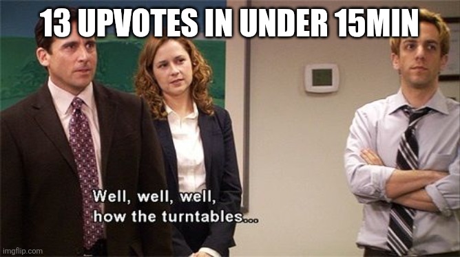 How the Turntables | 13 UPVOTES IN UNDER 15MIN | image tagged in how the turntables | made w/ Imgflip meme maker