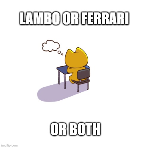 lambo or ferrari | LAMBO OR FERRARI; OR BOTH | image tagged in stoopid cats,lambo,crypto,cryptocurrency,funny memes | made w/ Imgflip meme maker