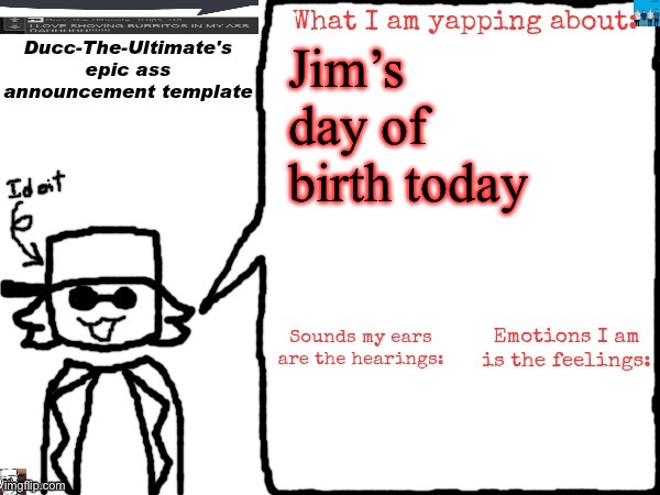 Ducc-The-Ultimate's epic ass announcement template | Jim’s day of birth today | image tagged in ducc-the-ultimate's epic ass announcement template | made w/ Imgflip meme maker