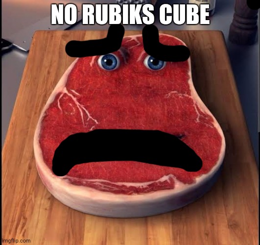 Charlie The Steak | NO RUBIKS CUBE | image tagged in charlie the steak | made w/ Imgflip meme maker