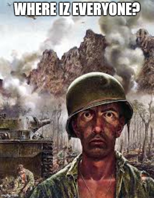 Thousand Yard Stare | WHERE IZ EVERYONE? | image tagged in thousand yard stare | made w/ Imgflip meme maker