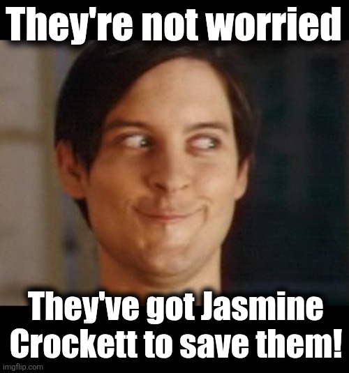 They're not worried They've got Jasmine
Crockett to save them! | image tagged in memes,spiderman peter parker,blank black | made w/ Imgflip meme maker