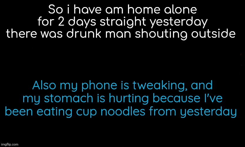 And i have an anxiety attack with lack of sleep | So i have am home alone for 2 days straight yesterday there was drunk man shouting outside; Also my phone is tweaking, and my stomach is hurting because I've been eating cup noodles from yesterday | image tagged in gojo drizzy style temp | made w/ Imgflip meme maker