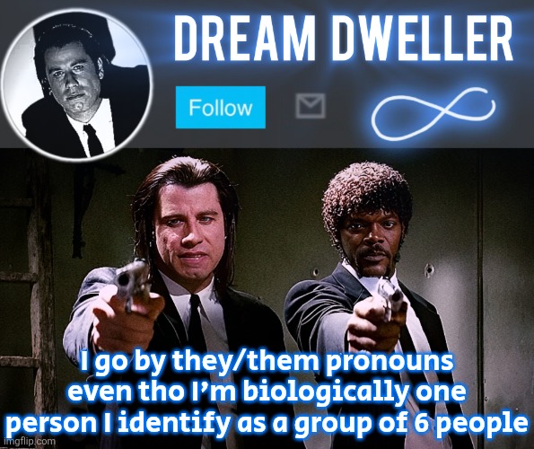 Quentin's Pulp Fiction template | I go by they/them pronouns even tho I'm biologically one person I identify as a group of 6 people | image tagged in quentin's pulp fiction template | made w/ Imgflip meme maker