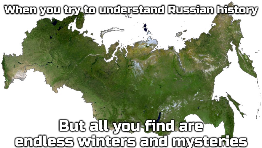 Russia | When you try to understand Russian history; But all you find are endless winters and mysteries | image tagged in russia,slavic lives matter | made w/ Imgflip meme maker