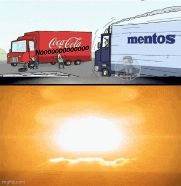 This is how I image the world will end. | Nooooooooooooo | image tagged in gifs,coca cola,mentos | made w/ Imgflip video-to-gif maker