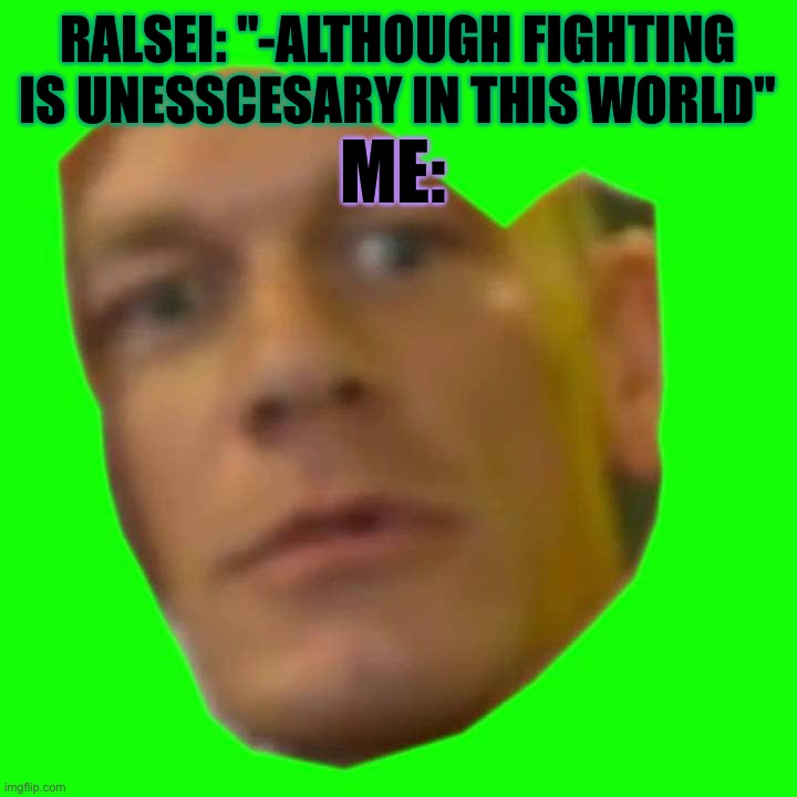 It's called a "Battle" for a reason | ME:; RALSEI: "-ALTHOUGH FIGHTING IS UNESSCESARY IN THIS WORLD" | image tagged in are you sure about that | made w/ Imgflip meme maker