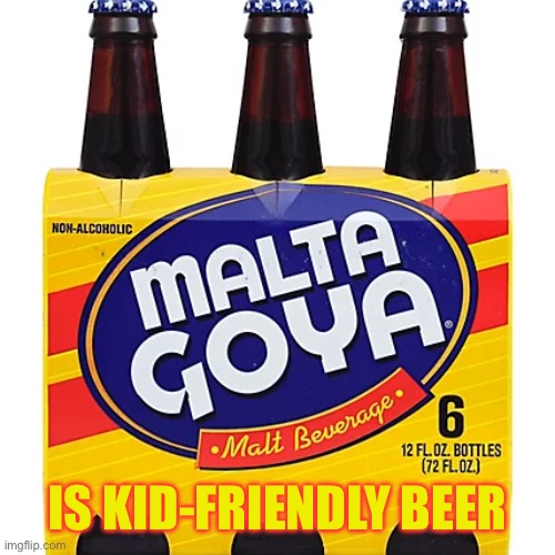 my fellow latinos will know this one | IS KID-FRIENDLY BEER | made w/ Imgflip meme maker
