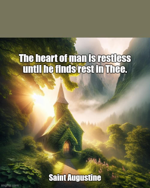 The heart of man is restless until he finds rest in Thee. Saint Augustine | made w/ Imgflip meme maker