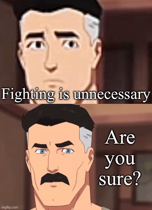 Fighting is unnecessary Are you sure? | image tagged in are you day,are you sure omni man | made w/ Imgflip meme maker