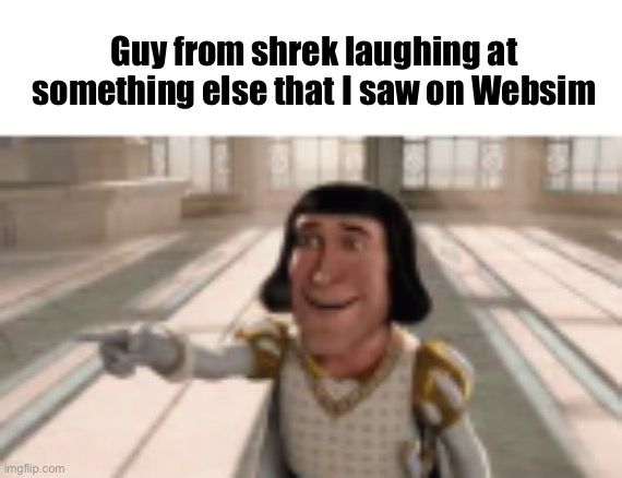 Laugh At User | Guy from shrek laughing at something else that I saw on Websim | image tagged in laugh at user | made w/ Imgflip meme maker