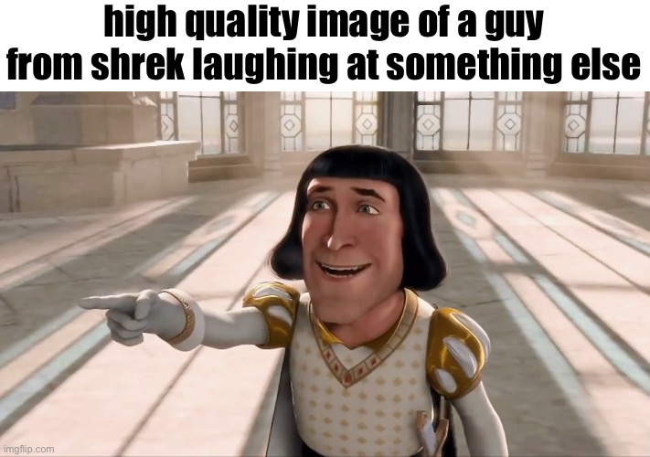 Farquaad Pointing | high quality image of a guy from shrek laughing at something else | image tagged in farquaad pointing | made w/ Imgflip meme maker