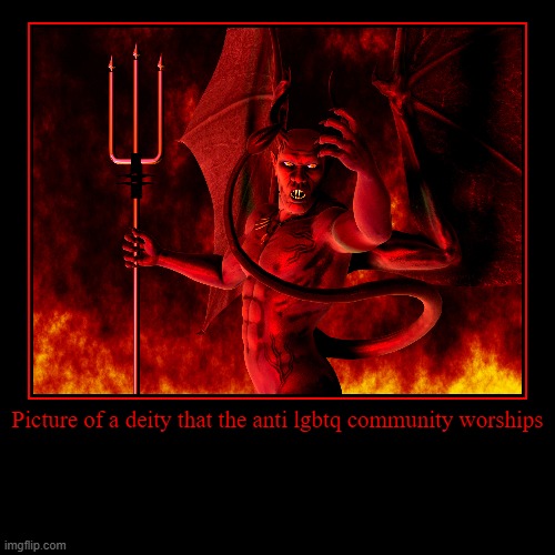 Picture of a deity that the anti lgbtq community worships | | image tagged in funny,demotivationals,homophobic,devil,lgbtq | made w/ Imgflip demotivational maker