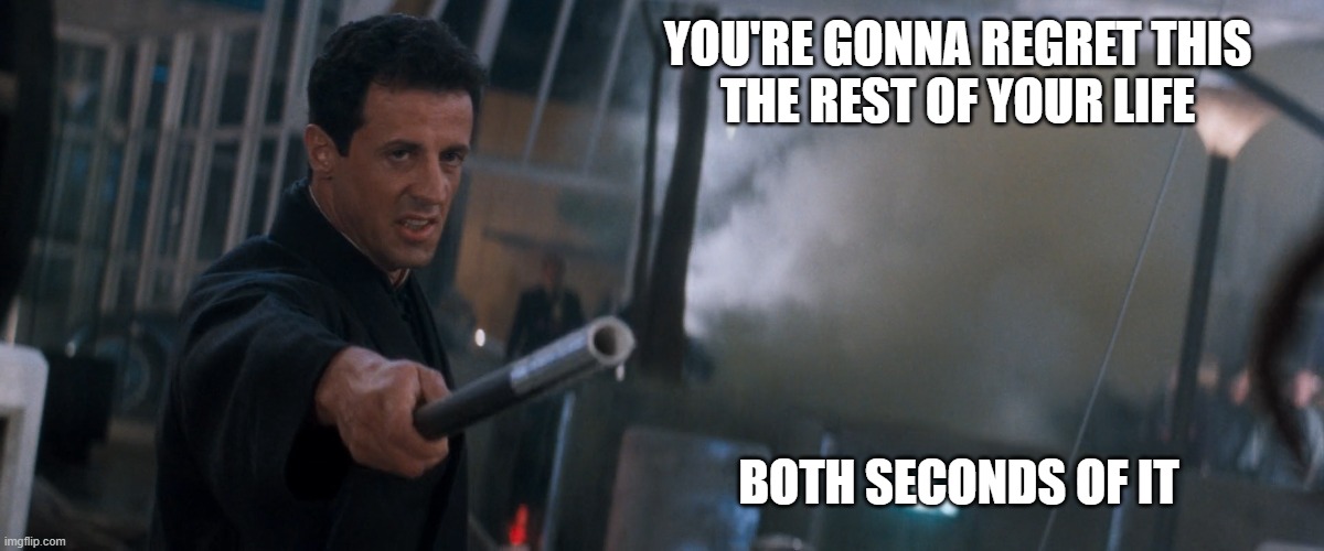 YOU'RE GONNA REGRET THIS
THE REST OF YOUR LIFE; BOTH SECONDS OF IT | made w/ Imgflip meme maker