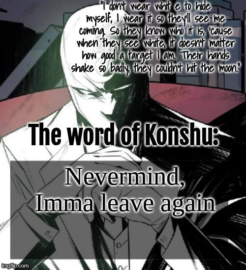 Stream shitted itself | Nevermind, Imma leave again | image tagged in changewing a k a the fist of konshu's announcement temp | made w/ Imgflip meme maker