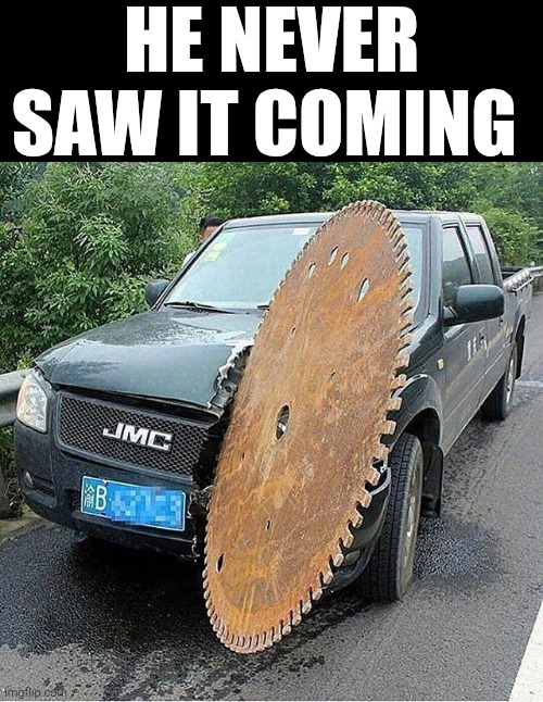 He Never Saw It Coming | HE NEVER SAW IT COMING | image tagged in chrisjoines1 | made w/ Imgflip meme maker