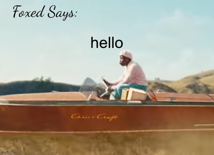 Foxed CMIYGL temp | hello | image tagged in foxed cmiygl temp | made w/ Imgflip meme maker
