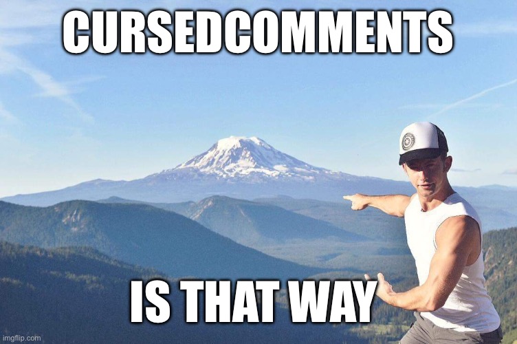 Go that way | CURSEDCOMMENTS IS THAT WAY | image tagged in go that way | made w/ Imgflip meme maker