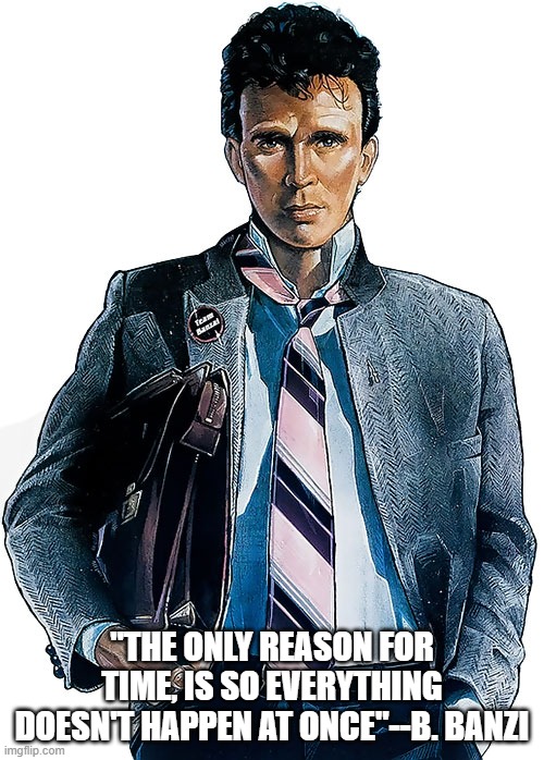 Doctor Banzai on Time | "THE ONLY REASON FOR TIME, IS SO EVERYTHING DOESN'T HAPPEN AT ONCE"--B. BANZI | image tagged in buckaroo banzi,philosphy,time | made w/ Imgflip meme maker