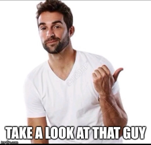 Look at him | image tagged in take a look at that guy | made w/ Imgflip meme maker