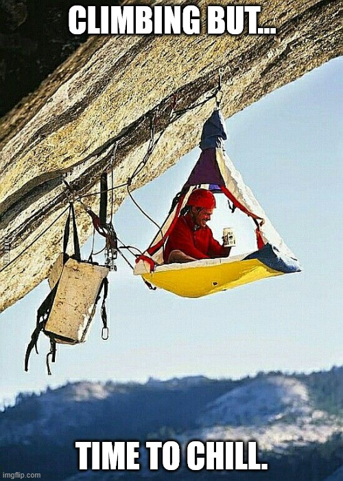 Climbing but, time to chill. | CLIMBING BUT... TIME TO CHILL. | image tagged in lattice climbing,klettern,freeclimbing,meme,escalande,escalando | made w/ Imgflip meme maker