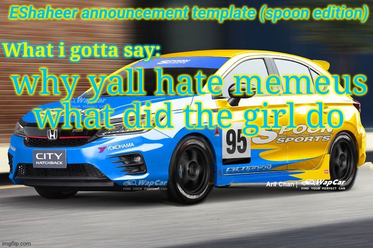 eshaheer announcement temp (spoon ed) | why yall hate memeus
what did the girl do | image tagged in eshaheer announcement temp spoon ed | made w/ Imgflip meme maker