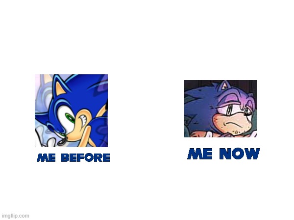 Me before me now | image tagged in sonic | made w/ Imgflip meme maker