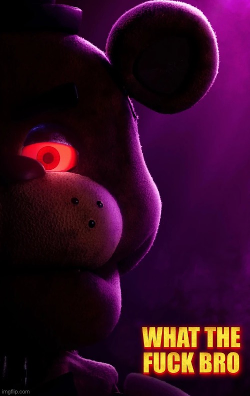 What the fuck Freddy | image tagged in what the fuck freddy | made w/ Imgflip meme maker