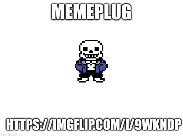 Memeplug | MEMEPLUG; HTTPS://IMGFLIP.COM/I/9WKNDP | image tagged in topic sans,idk what to put here,cheese | made w/ Imgflip meme maker