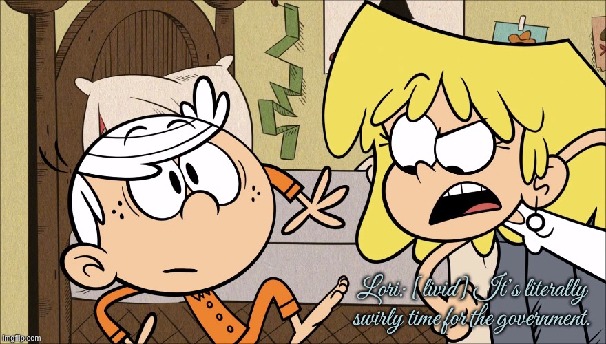 Lori Toilet Swirly Memes | Lori: [livid] It’s literally swirly time for the government. | image tagged in the loud house,lincoln loud,lori loud,nickelodeon,loud house,memes | made w/ Imgflip meme maker