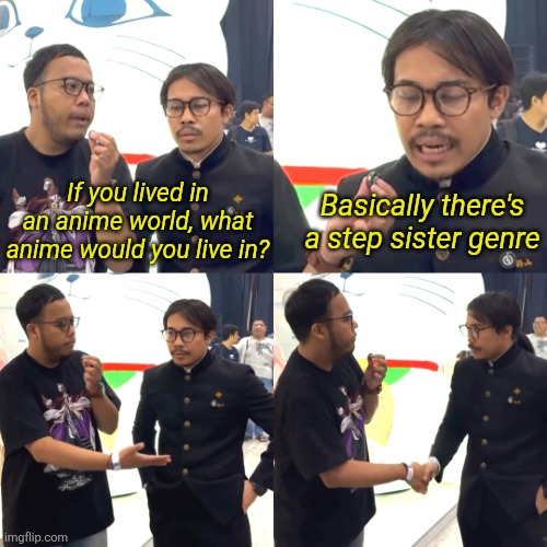 Step Sister | If you lived in an anime world, what anime would you live in? Basically there's a step sister genre | image tagged in abizar hakim asking | made w/ Imgflip meme maker