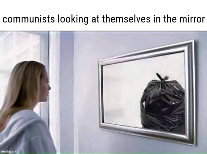 communists looking at themselves in the mirror | made w/ Imgflip meme maker