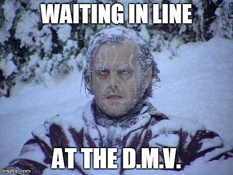 Jack Nicholson The Shining Snow Meme | WAITING IN LINE AT THE D.M.V. | image tagged in memes,jack nicholson the shining snow | made w/ Imgflip meme maker