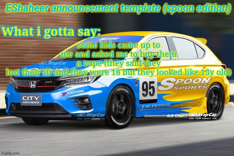 as a 17y old myself i an afraid to enter that shop | some kids came up to me and asked me to buy them a vape (they said they lost their ID and they were 18 but they looked like 13y old) | image tagged in eshaheer announcement temp spoon ed | made w/ Imgflip meme maker