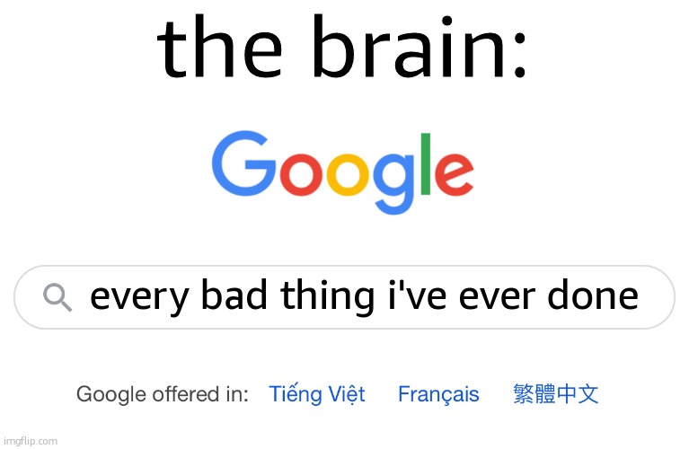 Google Search | every bad thing i've ever done the brain: | image tagged in google search | made w/ Imgflip meme maker
