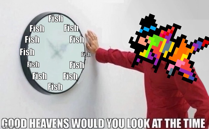 It’s Fish o’clock | Fish; Fish; Fish; Fish; Fish; Fish; Fish; Fish; Fish; Fish; Fish; Fish | image tagged in good heavens would you look at the time | made w/ Imgflip meme maker