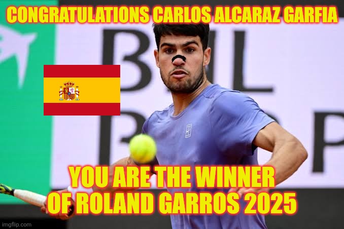 Alcaraz beats Sinner and he is the new champion of French Open 2025 <3 | CONGRATULATIONS CARLOS ALCARAZ GARFIA; YOU ARE THE WINNER OF ROLAND GARROS 2025 | image tagged in alcaraz,tennis,roland garros,sports,memes | made w/ Imgflip meme maker