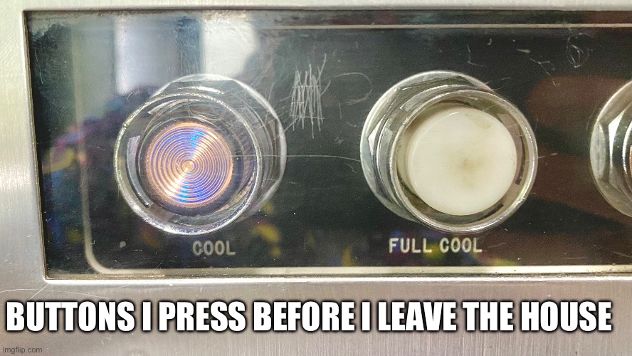 You’re the Coolest | BUTTONS I PRESS BEFORE I LEAVE THE HOUSE | image tagged in cool,cooler,coolest | made w/ Imgflip meme maker