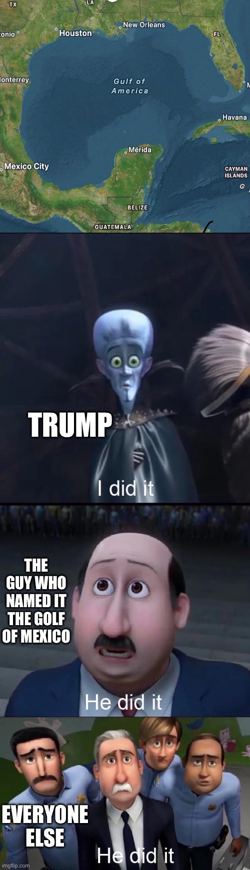 TRUMP; THE GUY WHO NAMED IT THE GOLF OF MEXICO; EVERYONE ELSE | image tagged in megamind i did it | made w/ Imgflip meme maker