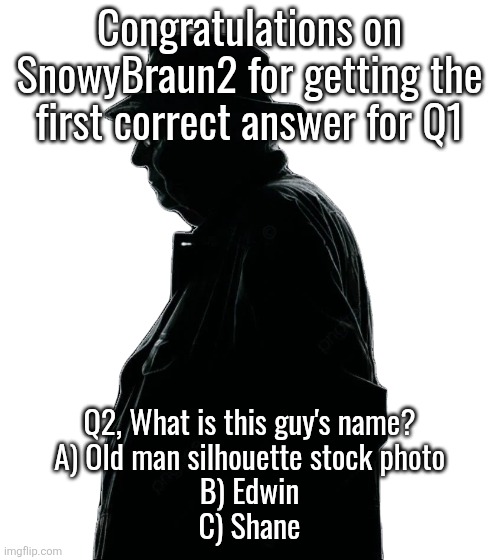 Edwin Murray | Congratulations on SnowyBraun2 for getting the first correct answer for Q1; Q2, What is this guy's name?
A) Old man silhouette stock photo
B) Edwin
C) Shane | image tagged in edwin murray | made w/ Imgflip meme maker