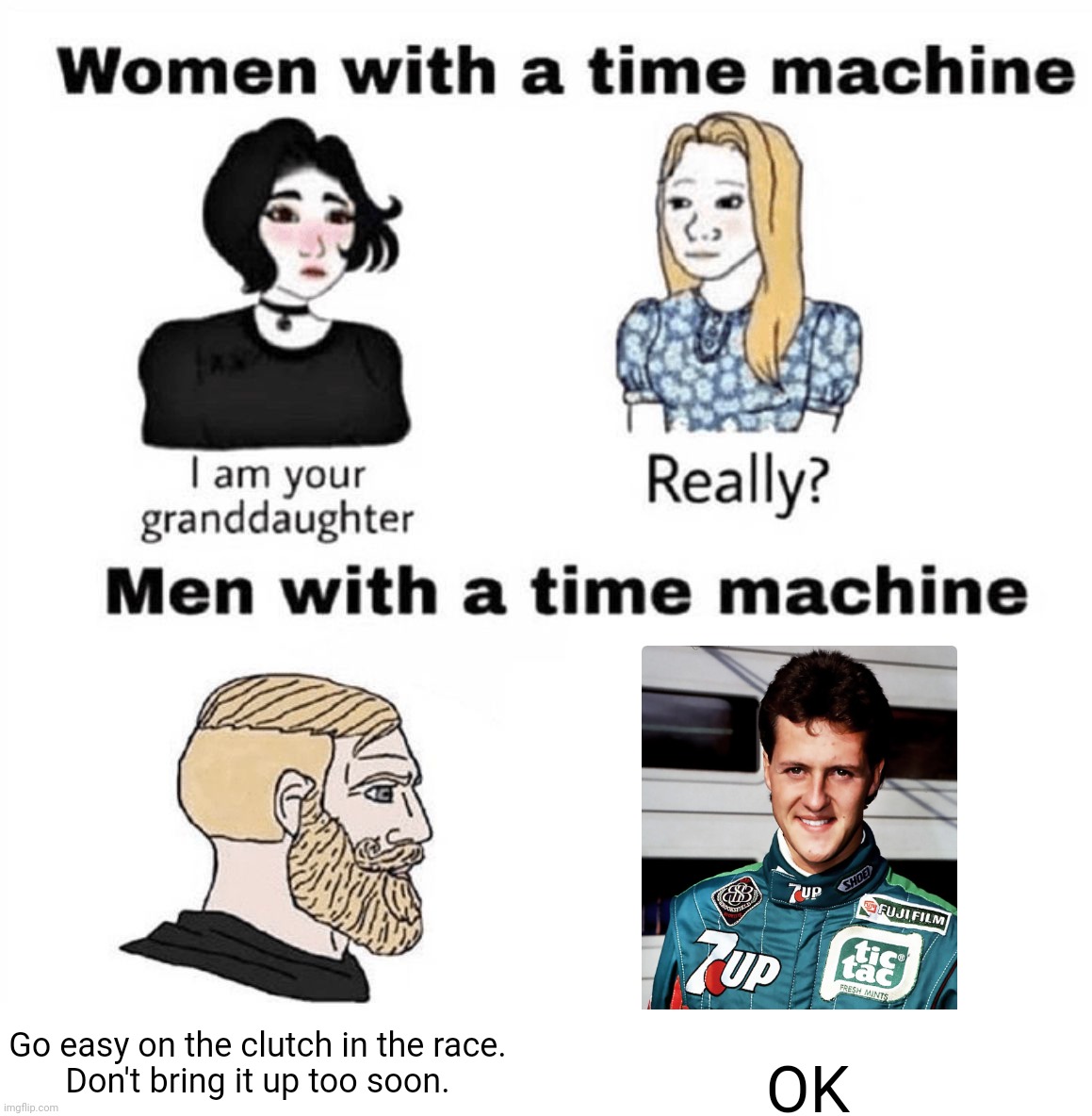 Men with a Time Machine | Go easy on the clutch in the race.
Don't bring it up too soon. OK | image tagged in men with a time machine,formula 1,michael,belgium | made w/ Imgflip meme maker
